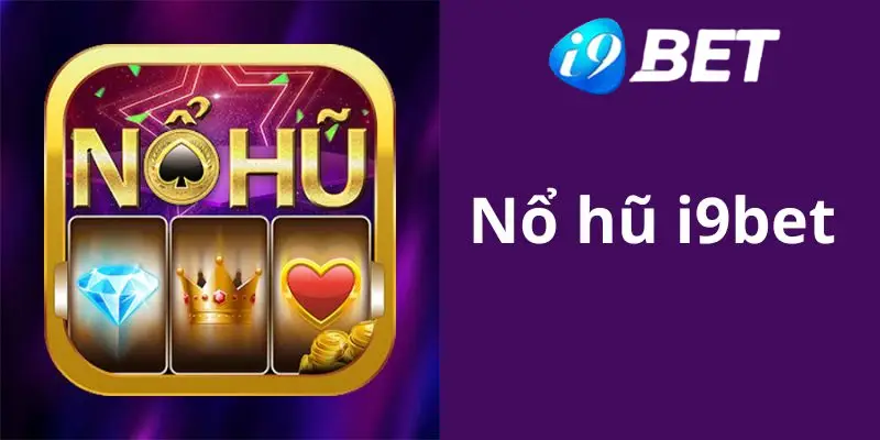 Nổ hũ i9bet là tựa game quốc dân